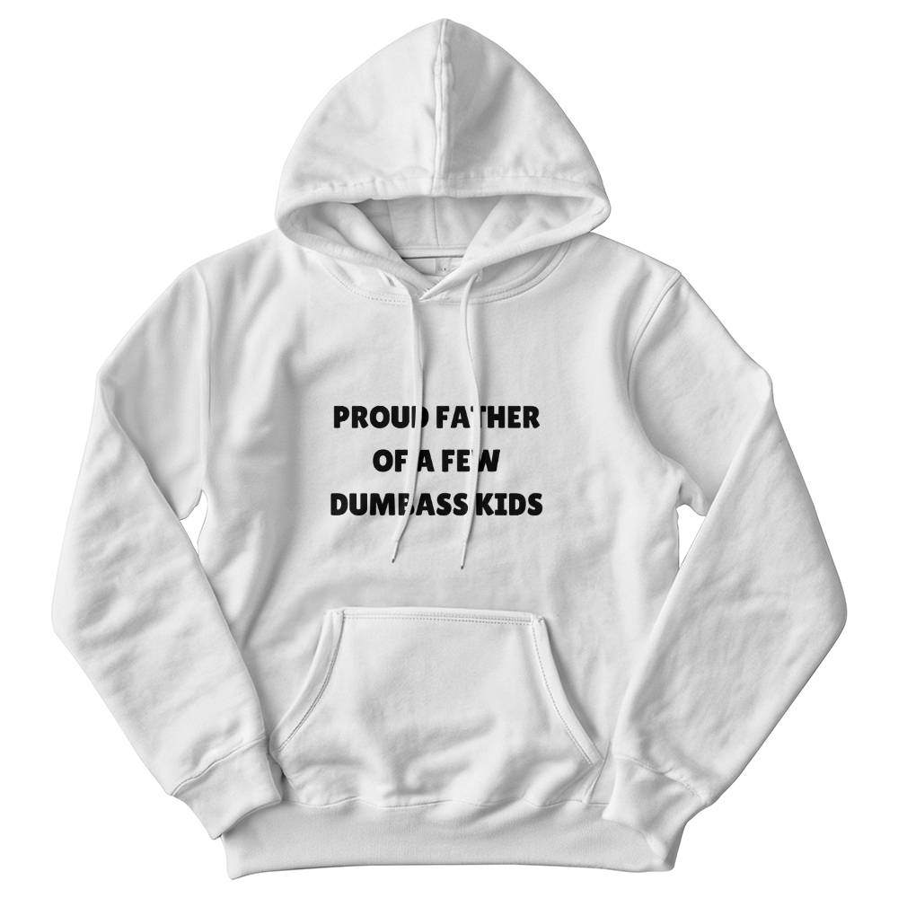 Proud Father Of A Few Dumbass Kids - Funny Hoodie for Father's Day White