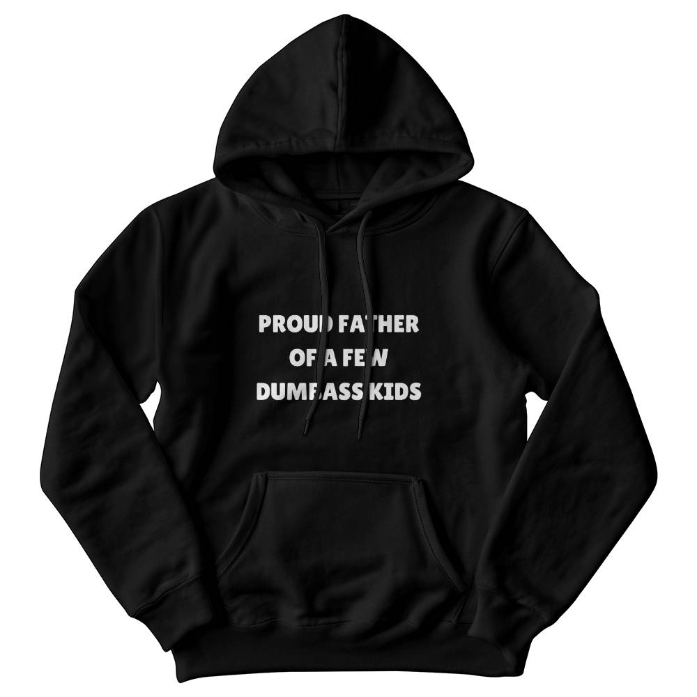 Proud Father Of A Few Dumbass Kids - Funny Hoodie for Father's Day Black